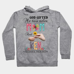 God Gifted Me Two Titles Mom And Ken And I Rock Them Both Wildflowers Valentines Mothers Day Hoodie